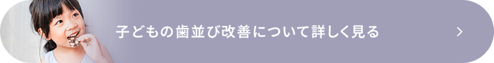 子どもの歯並び改善について詳しく見る